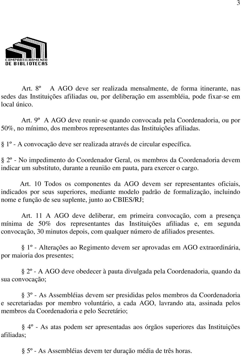 2º - No impedimento do Coordenador Geral, os membros da Coordenadoria devem indicar um substituto, durante a reunião em pauta, para exercer o cargo. Art.