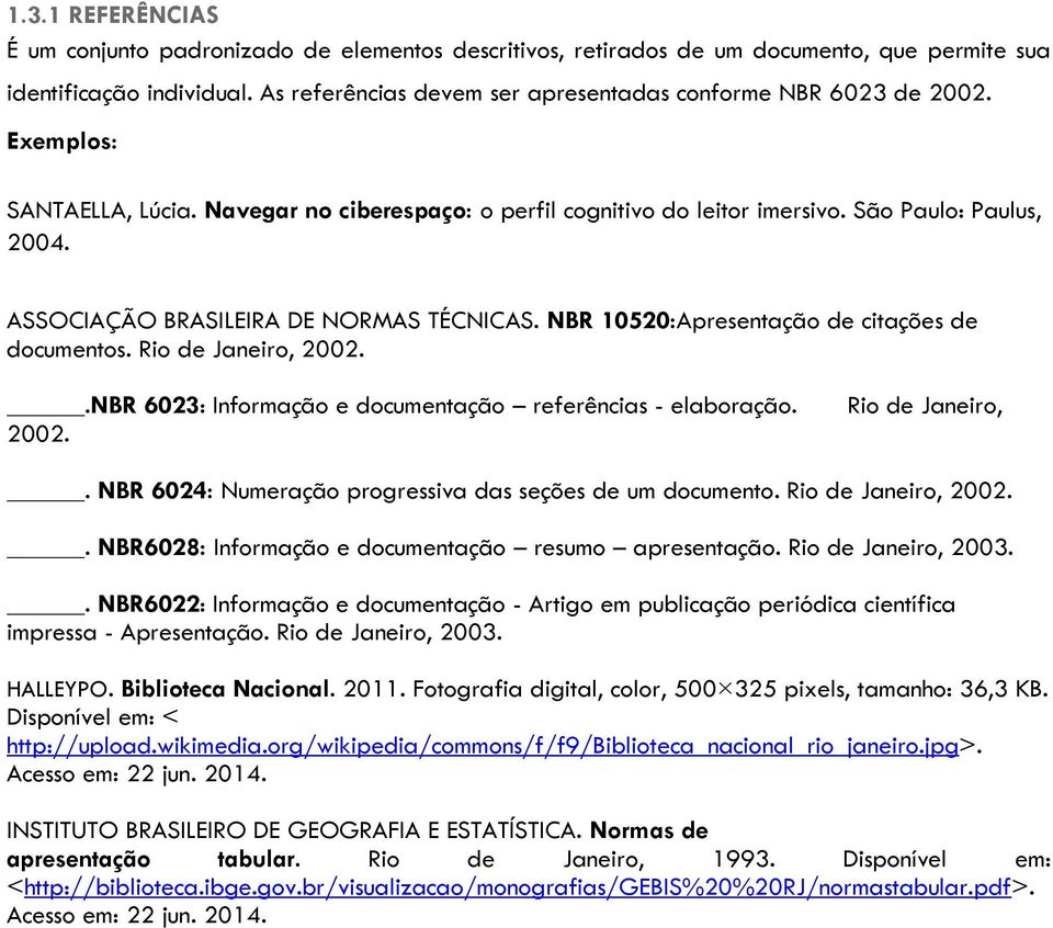 ASSOCIAÇÃO BRASILEIRA DE NORMAS TÉCNICAS. NBR 10520:Apresentação de citações de documentos. Rio de Janeiro, 2002..NBR 6023: Informação e documentação referências - elaboração. 2002. Rio de Janeiro,. NBR 6024: Numeração progressiva das seções de um documento.