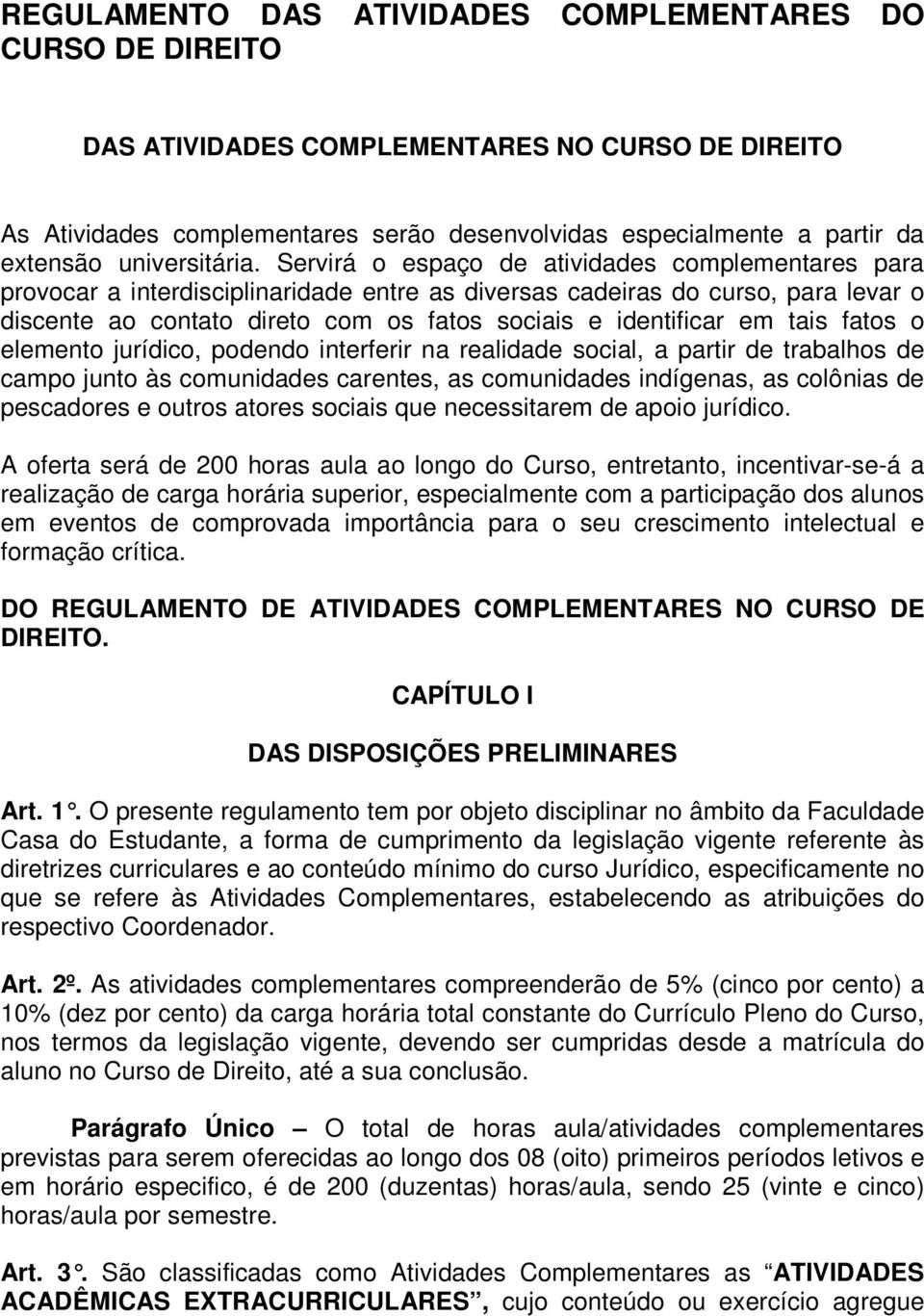 Servirá o espaço de atividades complementares para provocar a interdisciplinaridade entre as diversas cadeiras do curso, para levar o discente ao contato direto com os fatos sociais e identificar em