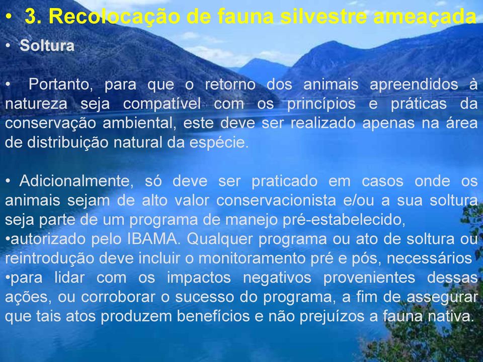 Adicionalmente, só deve ser praticado em casos onde os animais sejam de alto valor conservacionista e/ou a sua soltura seja parte de um programa de manejo pré-estabelecido, autorizado