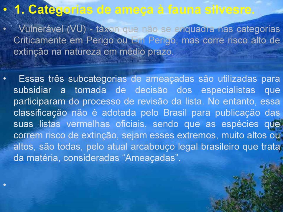 Essas três subcategorias de ameaçadas são utilizadas para subsidiar a tomada de decisão dos especialistas que participaram do processo de revisão da lista.