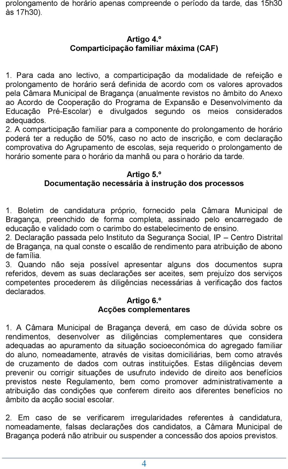 no âmbito do Anexo ao Acordo de Cooperação do Programa de Expansão e Desenvolvimento da Educação Pré-Escolar) e divulgados segundo os meios considerados adequados. 2.