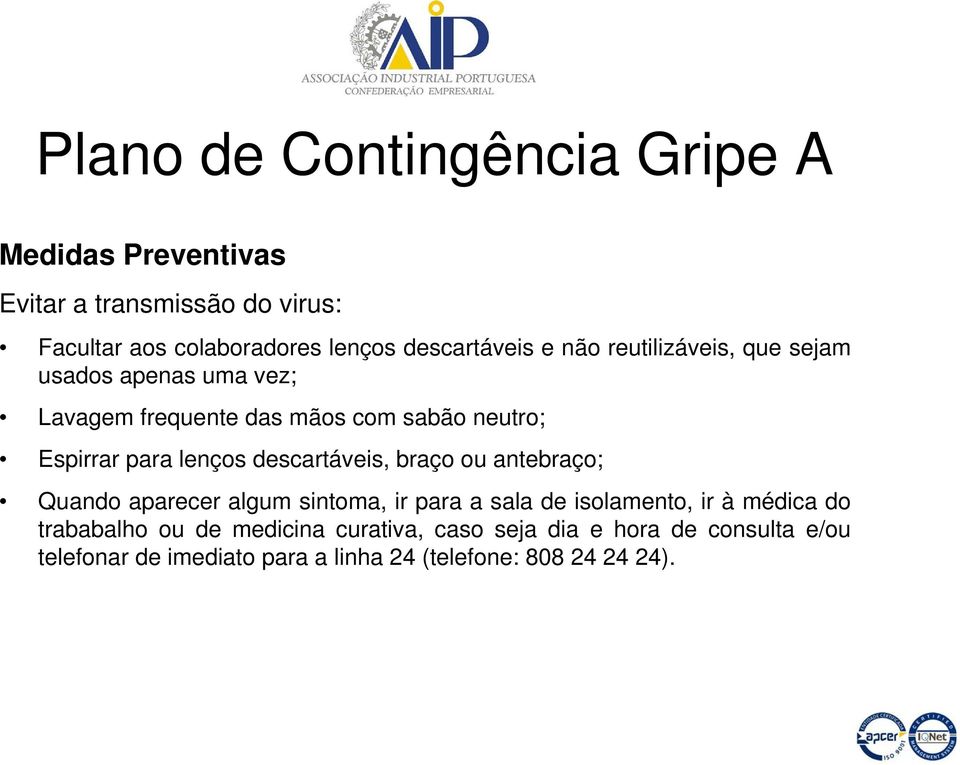 antebraço; Quando aparecer algum sintoma, ir para a sala de isolamento, ir à médica do trababalho ou de