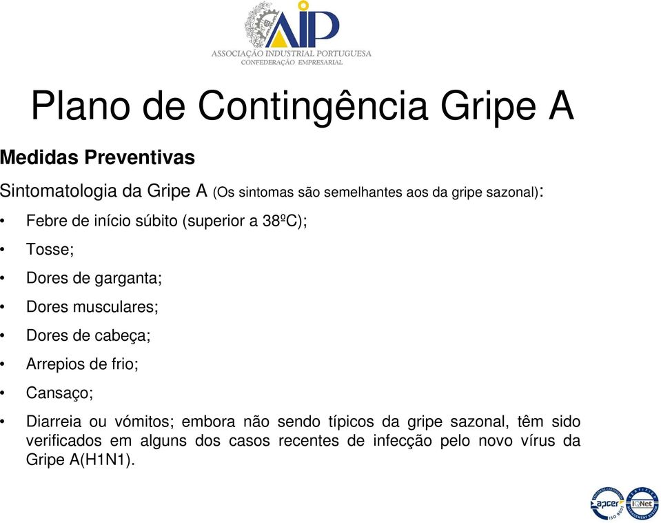 cabeça; Arrepios de frio; Cansaço; Diarreia ou vómitos; embora não sendo típicos da gripe