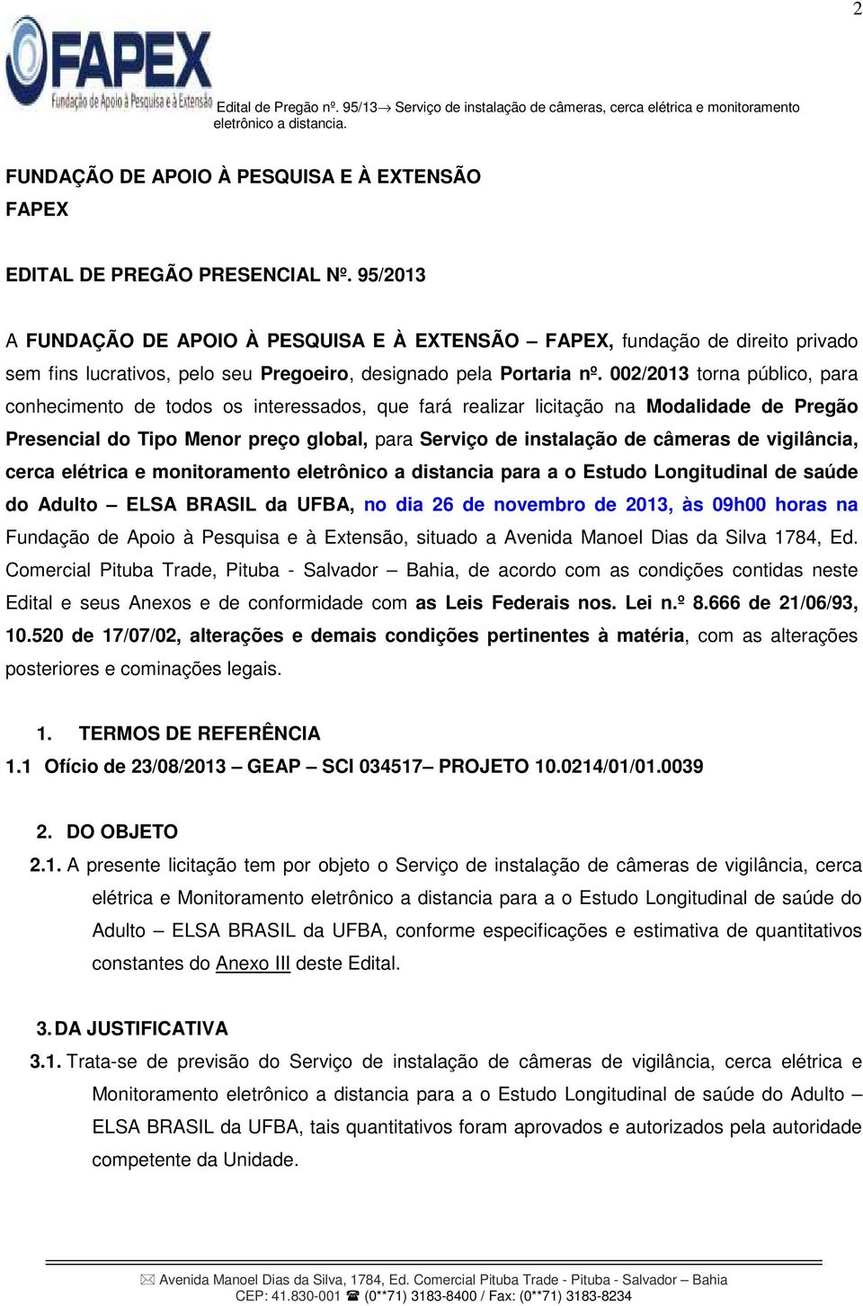 002/2013 torna público, para conhecimento de todos os interessados, que fará realizar licitação na Modalidade de Pregão Presencial do Tipo Menor preço global, para Serviço de instalação de câmeras de