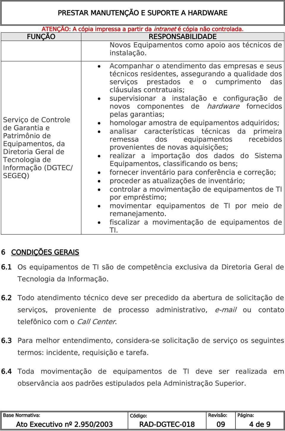 assegurando a qualidade dos serviços prestados e o cumprimento das cláusulas contratuais; supervisionar a instalação e configuração de novos componentes de hardware fornecidos pelas garantias;