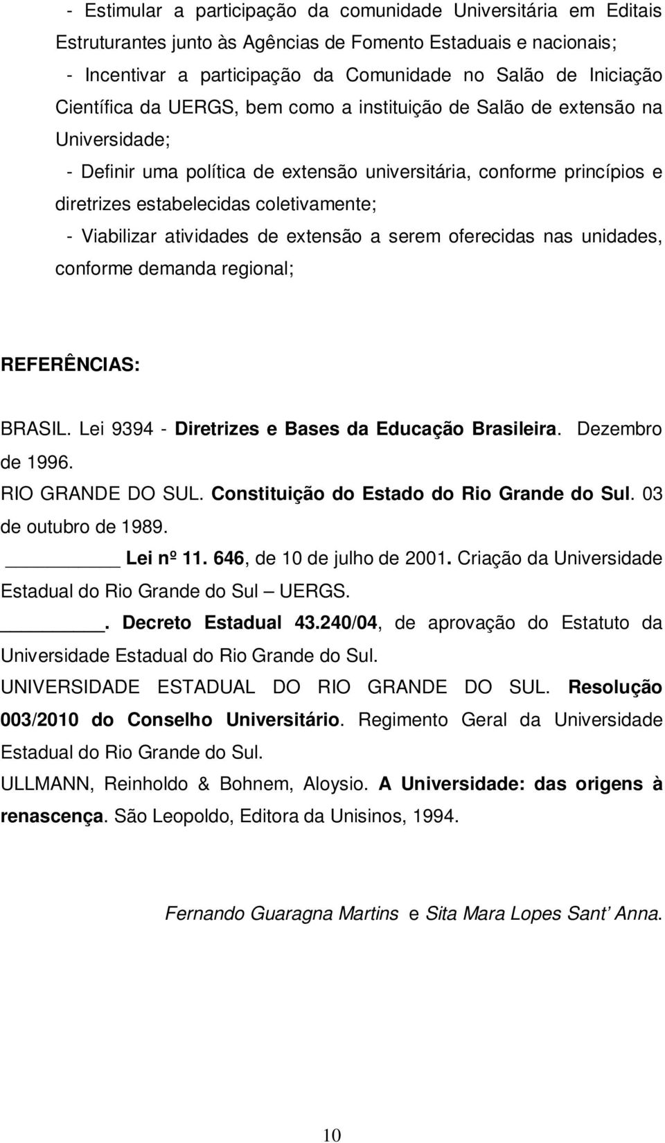 Viabilizar atividades de extensão a serem oferecidas nas unidades, conforme demanda regional; REFERÊNCIAS: BRASIL. Lei 9394 - Diretrizes e Bases da Educação Brasileira. Dezembro de 1996.
