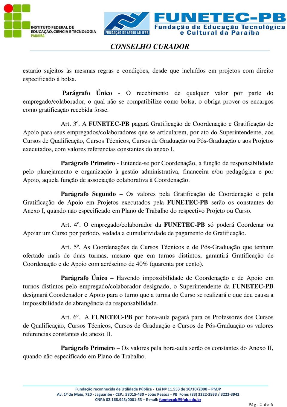 A FUNETEC-PB pagará Gratificação de Coordenação e Gratificação de Apoio para seus empregados/colaboradores que se articularem, por ato do Superintendente, aos Cursos de Qualificação, Cursos Técnicos,