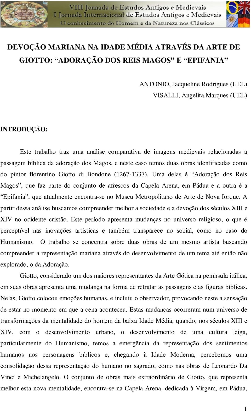 Uma delas é Adoração dos Reis Magos, que faz parte do conjunto de afrescos da Capela Arena, em Pádua e a outra é a Epifania, que atualmente encontra-se no Museu Metropolitano de Arte de Nova Iorque.