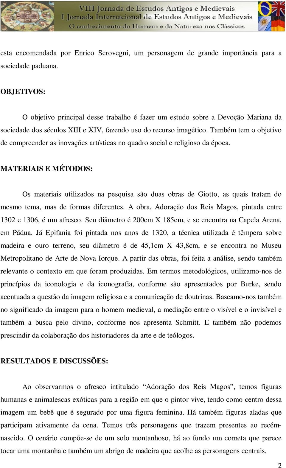 Também tem o objetivo de compreender as inovações artísticas no quadro social e religioso da época.