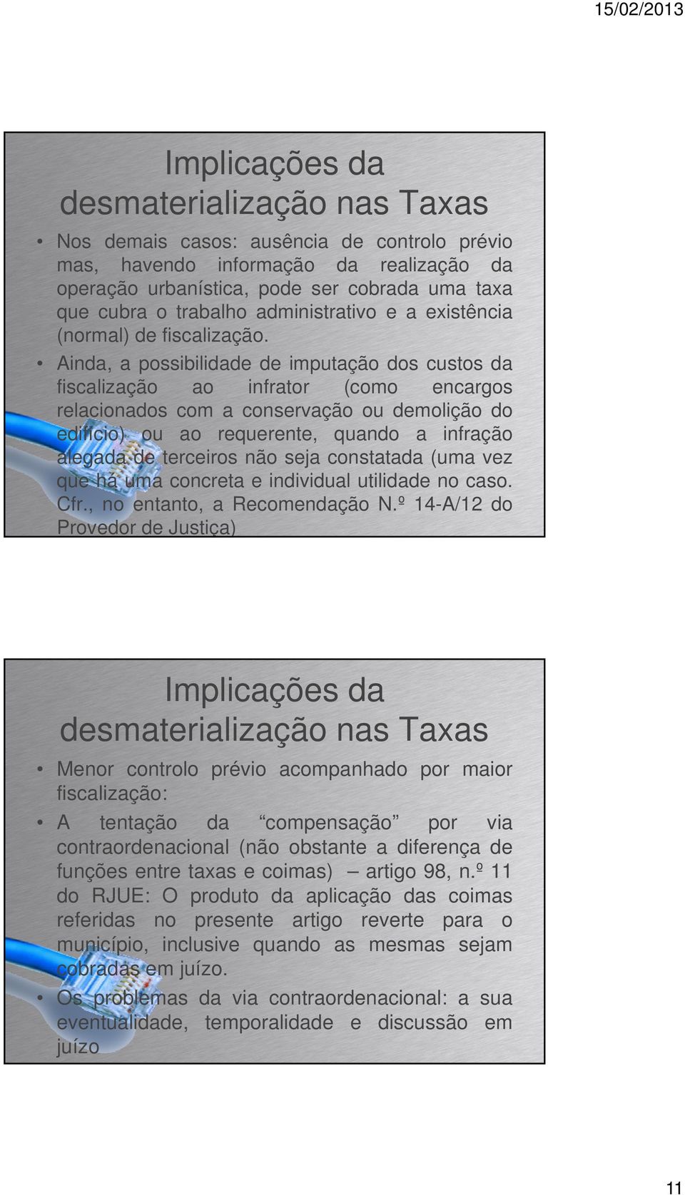 Ainda, a possibilidade de imputação dos custos da fiscalização ao infrator (como encargos relacionados com a conservação ou demolição do edifício) ou ao requerente, quando a infração alegada de