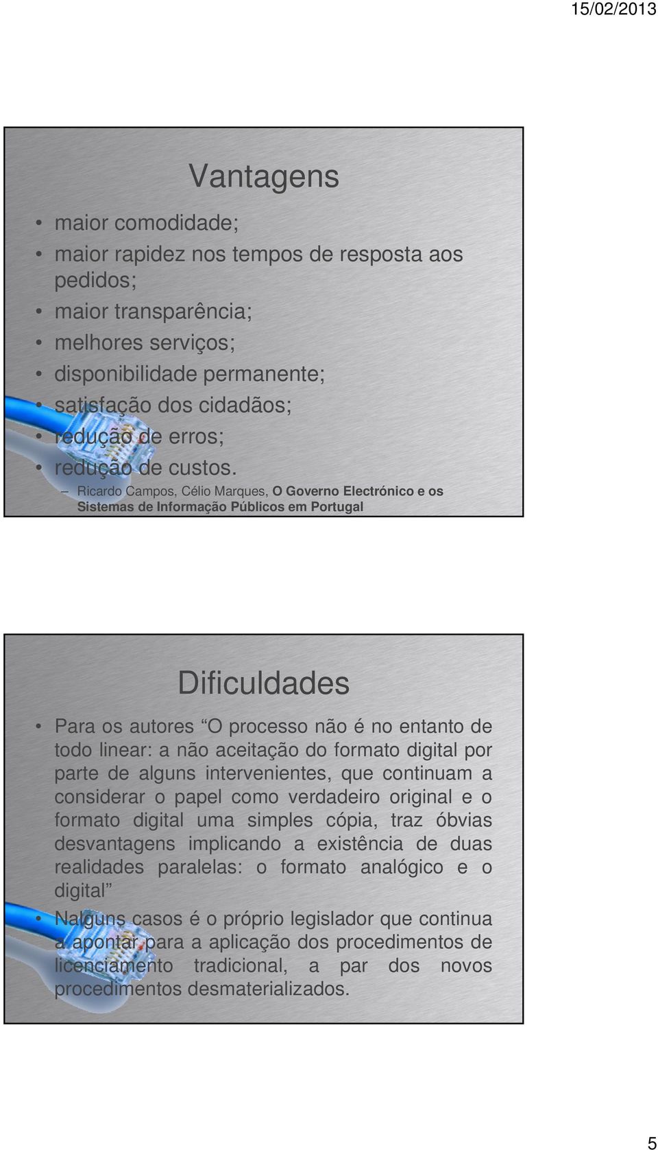 Ricardo Campos, Célio Marques, O Governo Electrónico e os Sistemas de Informação Públicos em Portugal Dificuldades Para os autores O processo não é no entanto de todo linear: a não aceitação do