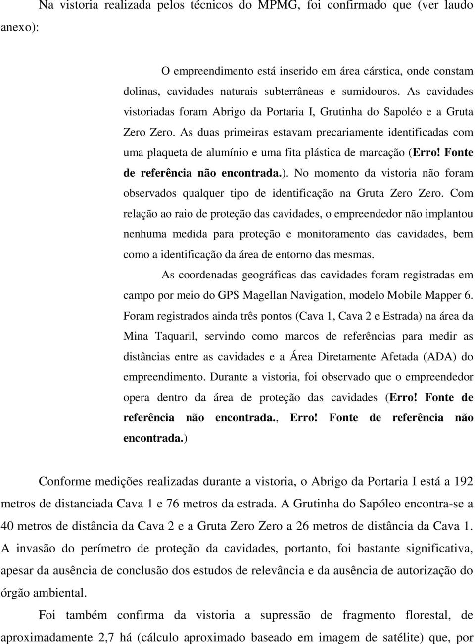 As duas primeiras estavam precariamente identificadas com uma plaqueta de alumínio e uma fita plástica de marcação (Erro! Fonte de referência não encontrada.).