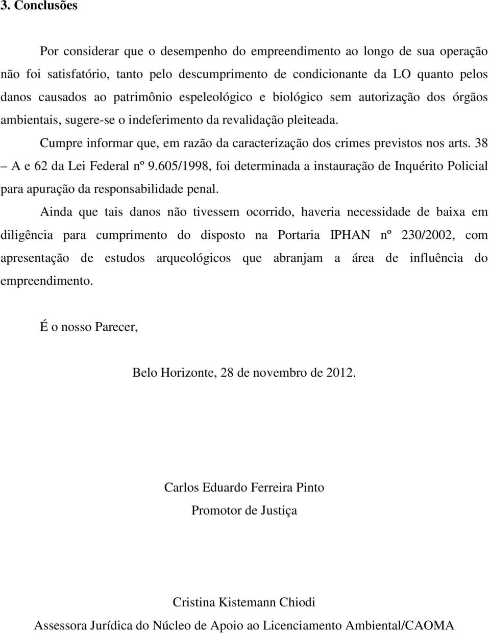 Cumpre informar que, em razão da caracterização dos crimes previstos nos arts. 38 A e 62 da Lei Federal nº 9.