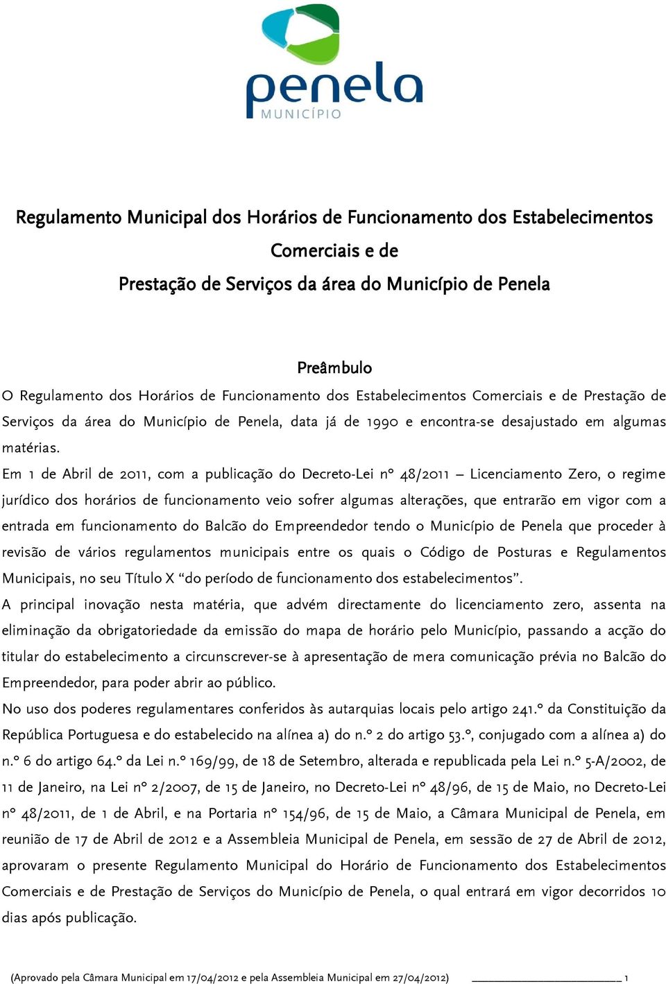 Em 1 de Abril de 2011, com a publicação do Decreto-Lei nº 48/2011 Licenciamento Zero, o regime jurídico dos horários de funcionamento veio sofrer algumas alterações, que entrarão em vigor com a