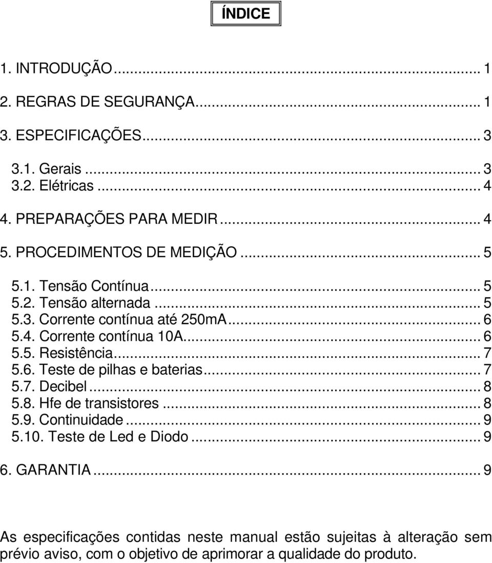 .. 7 5.6. Teste de pilhas e baterias... 7 5.7. Decibel... 8 5.8. Hfe de transistores... 8 5.9. Continuidade... 9 5.10. Teste de Led e Diodo... 9 6.