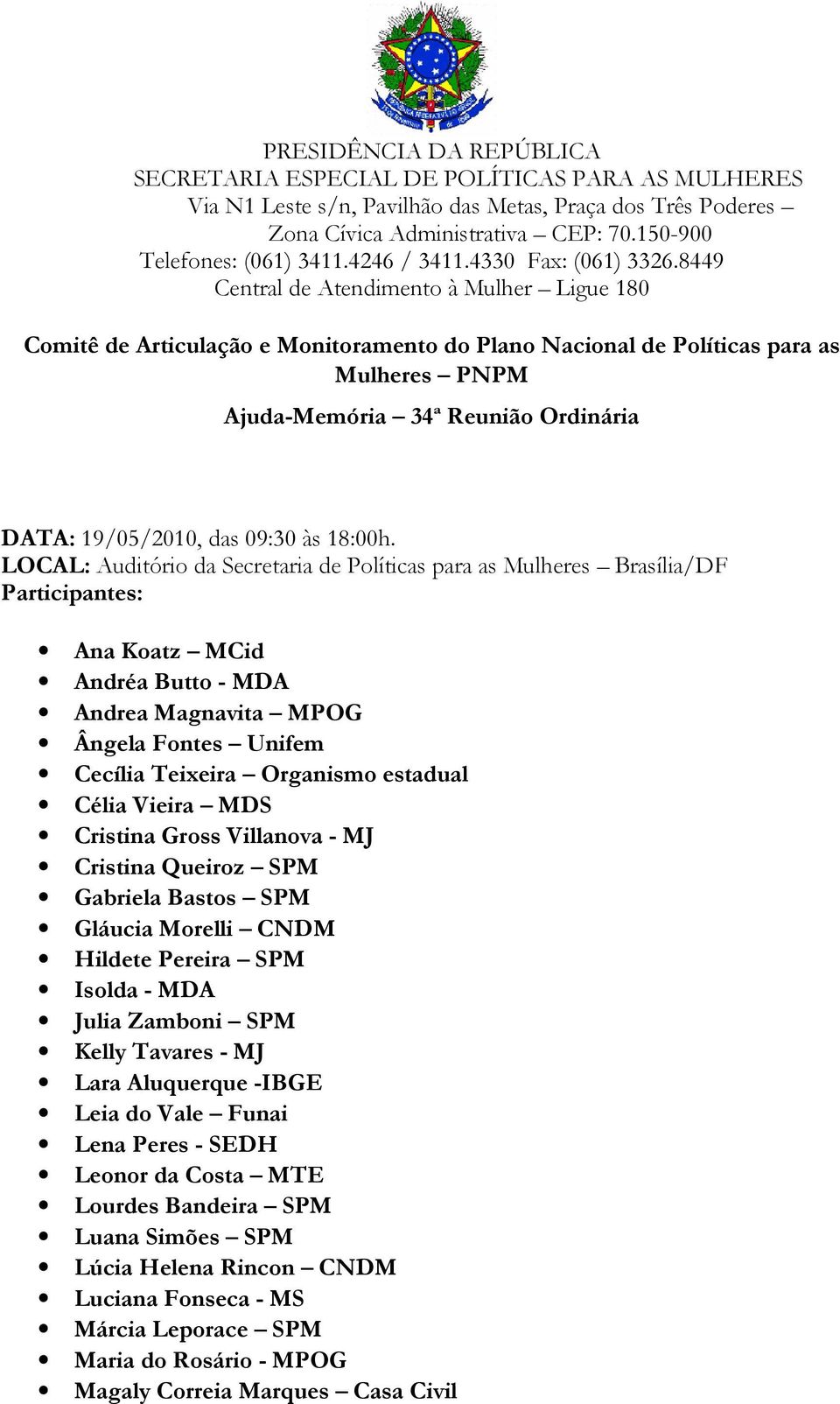 8449 Central de Atendimento à Mulher Ligue 180 Comitê de Articulação e Monitoramento do Plano Nacional de Políticas para as Mulheres PNPM Ajuda-Memória 34ª Reunião Ordinária DATA: 19/05/2010, das