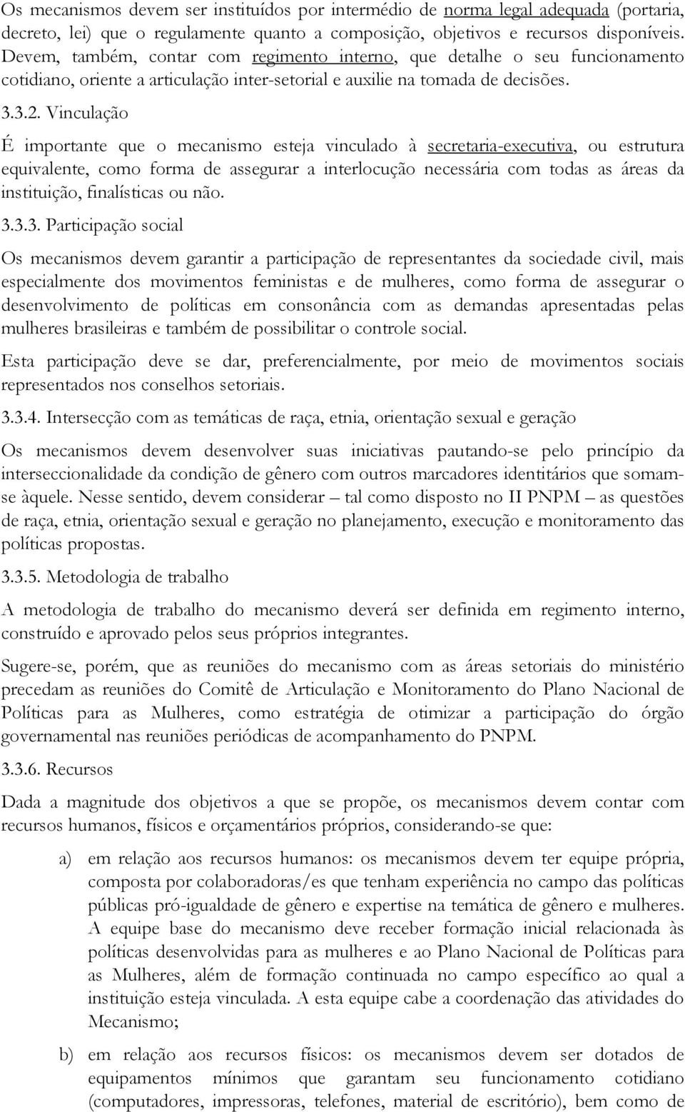 Vinculação É importante que o mecanismo esteja vinculado à secretaria-executiva, ou estrutura equivalente, como forma de assegurar a interlocução necessária com todas as áreas da instituição,