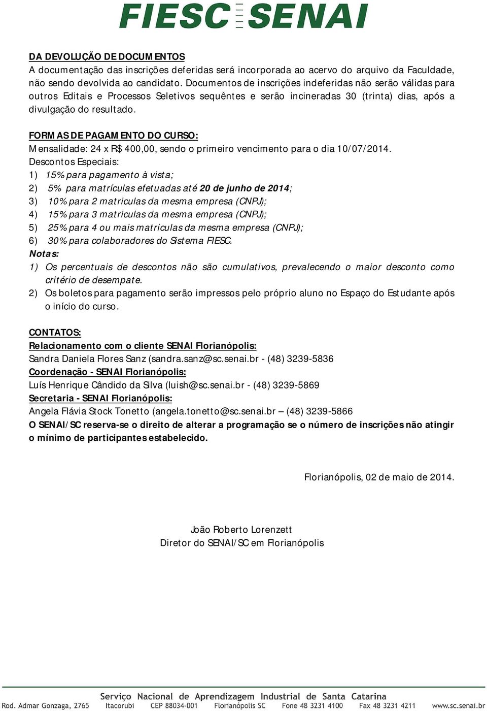 FORMAS DE PAGAMENTO DO CURSO: Mensalidade: x R$ 400,00, sendo o primeiro vencimento para o dia 10/07/2014.