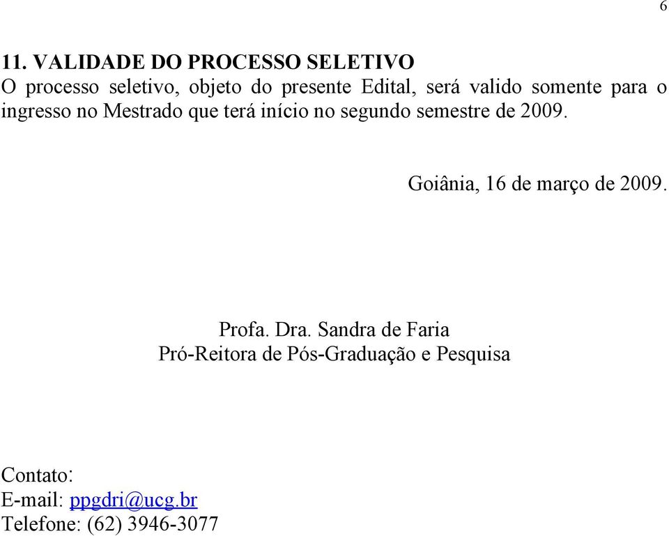 semestre de 2009. Goiânia, 16 de março de 2009. Profa. Dra.