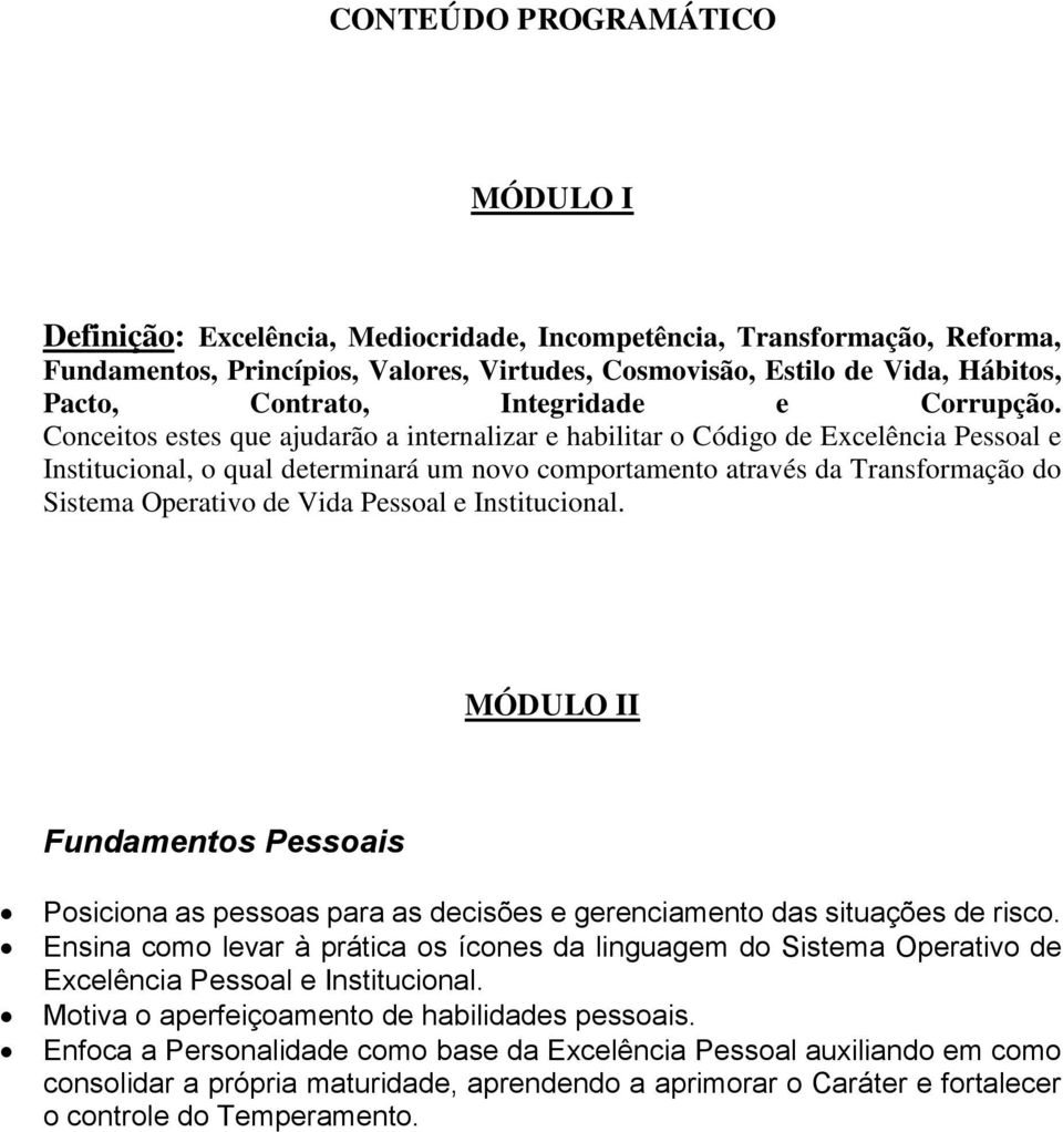 Conceitos estes que ajudarão a internalizar e habilitar o Código de Excelência Pessoal e Institucional, o qual determinará um novo comportamento através da Transformação do Sistema Operativo de Vida