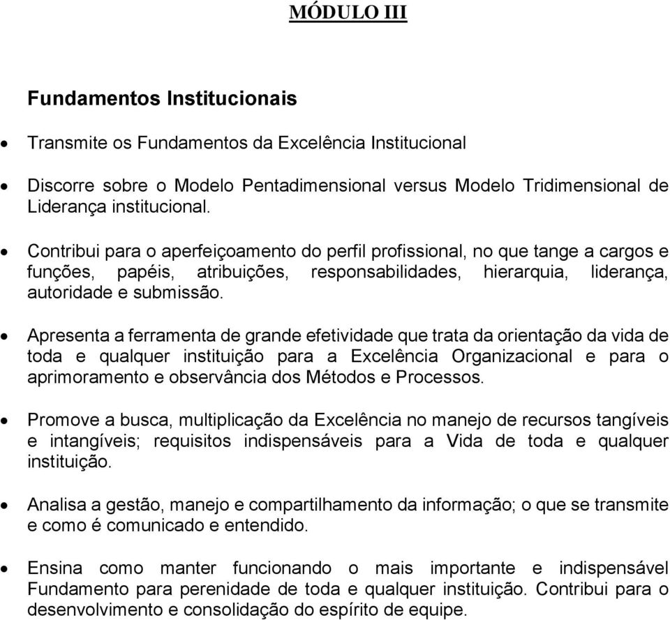 Apresenta a ferramenta de grande efetividade que trata da orientação da vida de toda e qualquer instituição para a Excelência Organizacional e para o aprimoramento e observância dos Métodos e