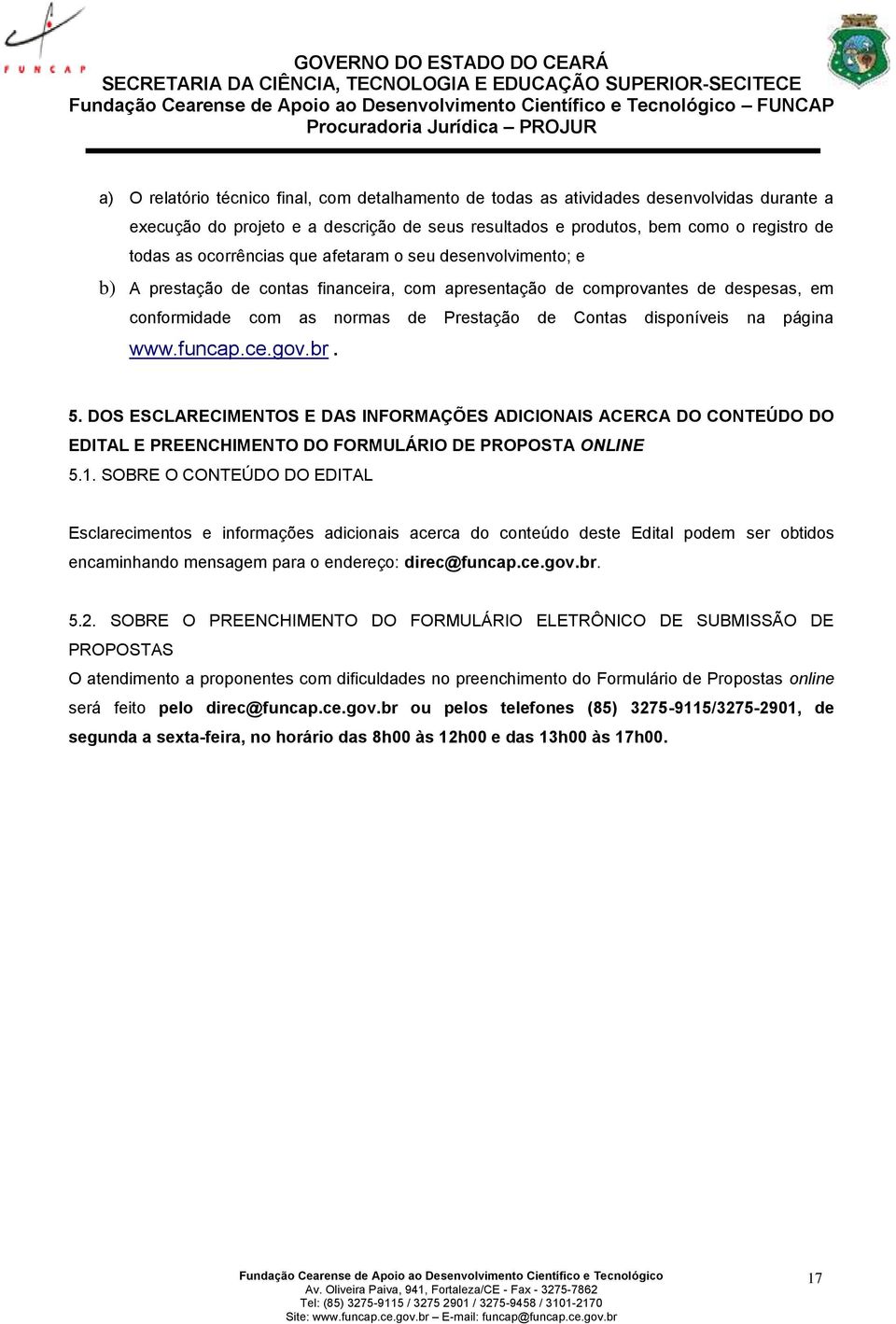 na página www.funcap.ce.gov.br. 5. DOS ESCLARECIMENTOS E DAS INFORMAÇÕES ADICIONAIS ACERCA DO CONTEÚDO DO EDITAL E PREENCHIMENTO DO FORMULÁRIO DE PROPOSTA ONLINE 5.1.