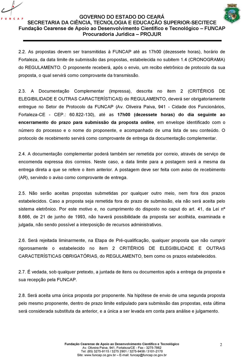 A Documentação Complementar (impressa), descrita no item 2 (CRITÉRIOS DE ELEGIBILIDADE E OUTRAS CARACTERÍSTICAS) do REGULAMENTO, deverá ser obrigatoriamente entregue no Setor de Protocolo da FUNCAP