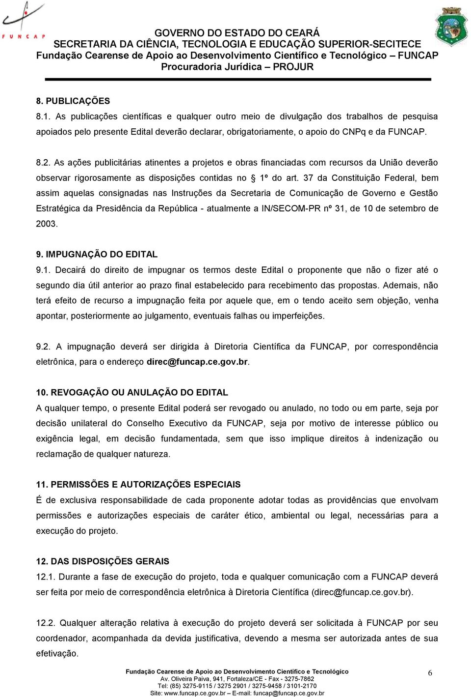 As ações publicitárias atinentes a projetos e obras financiadas com recursos da União deverão observar rigorosamente as disposições contidas no 1º do art.