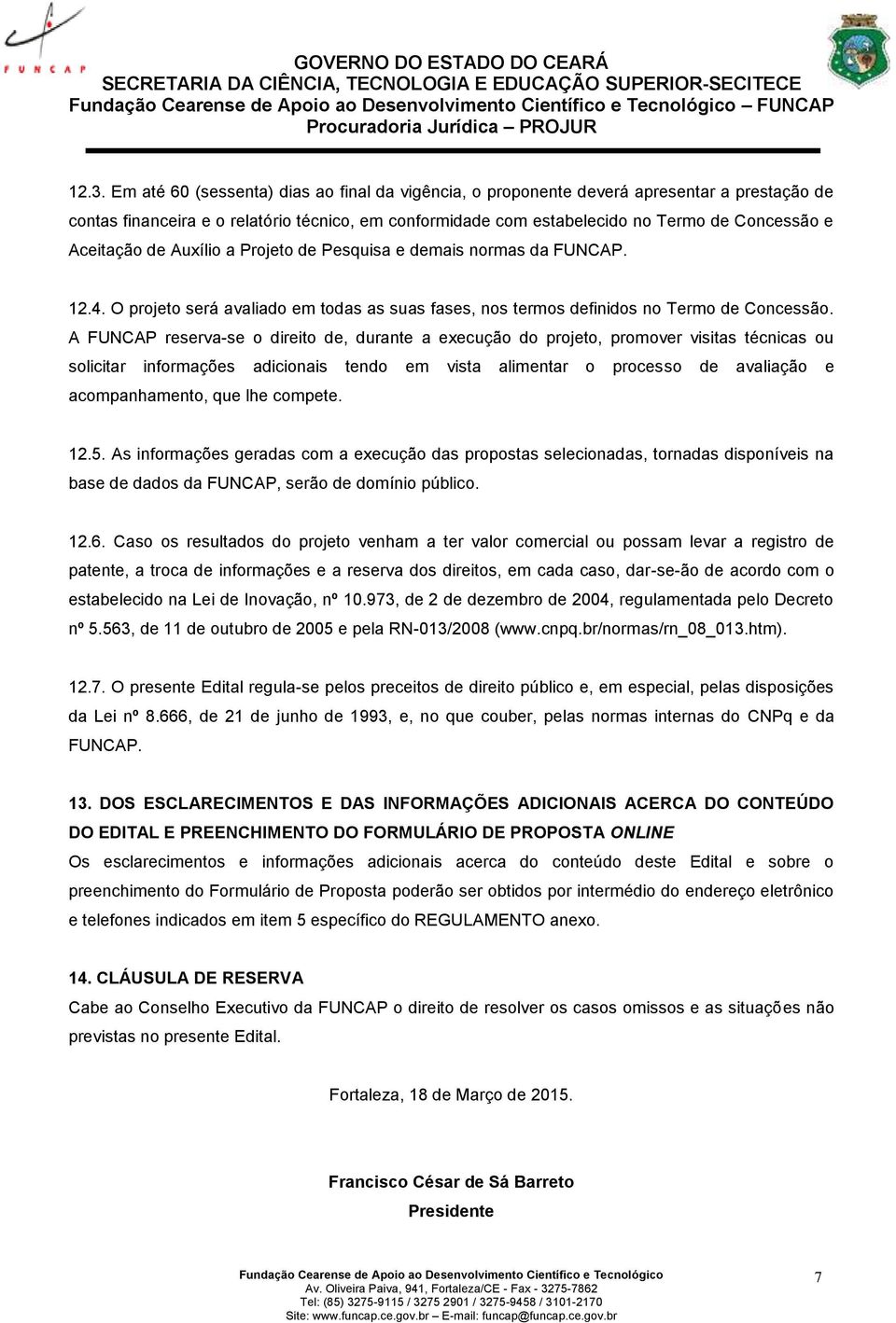 Aceitação de Auxílio a Projeto de Pesquisa e demais normas da FUNCAP. 12.4. O projeto será avaliado em todas as suas fases, nos termos definidos no Termo de Concessão.