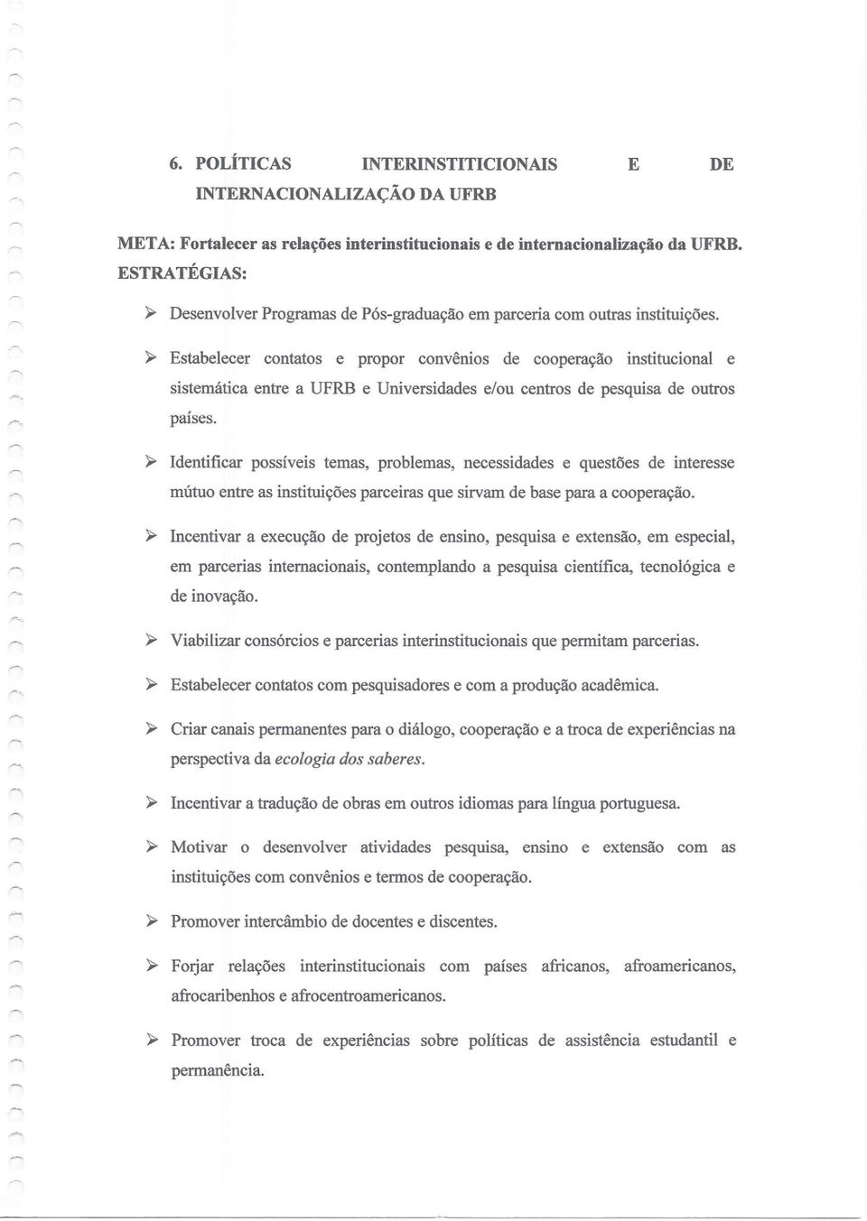 -, ~ Estabelecer cntats e prpr cnvênis de cperaçã institucinal e sistemática entre a UFRB e Universidades e/u centrs de pesquisa de utrs países.