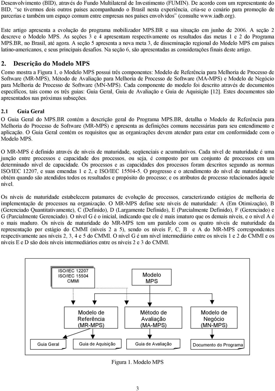 países envolvidos (consulte www.iadb.org). Este artigo apresenta a evolução do programa mobilizador MPS.BR e sua situação em junho de 2006. A seção 2 descreve o Modelo MPS.