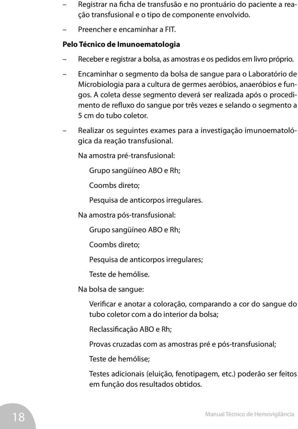 Encaminhar o segmento da bolsa de sangue para o Laboratório de Microbiologia para a cultura de germes aeróbios, anaeróbios e fungos.