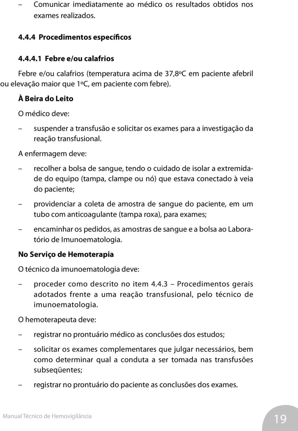 À Beira do Leito O médico deve: suspender a transfusão e solicitar os exames para a investigação da reação transfusional.