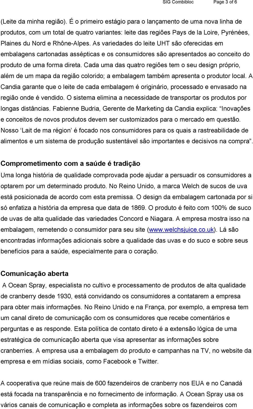 As variedades do leite UHT são oferecidas em embalagens cartonadas assépticas e os consumidores são apresentados ao conceito do produto de uma forma direta.