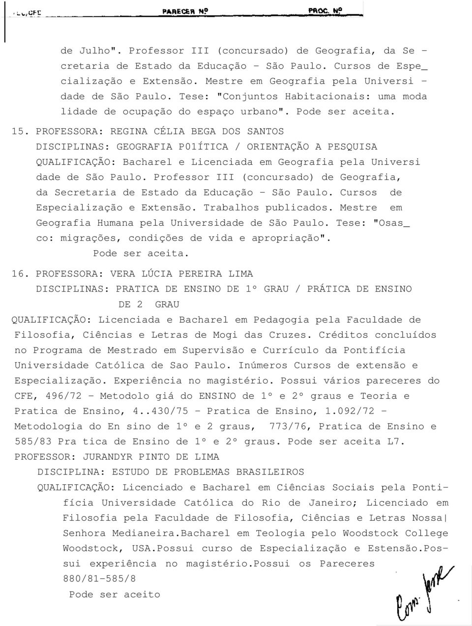 PROFESSORA: REGINA CÉLIA BEGA DOS SANTOS DISCIPLINAS: GEOGRAFIA P01ÍTICA / ORIENTAÇÃO A PESQUISA QUALIFICAÇÃO: Bacharel e Licenciada em Geografia pela Universi dade de São Paulo.