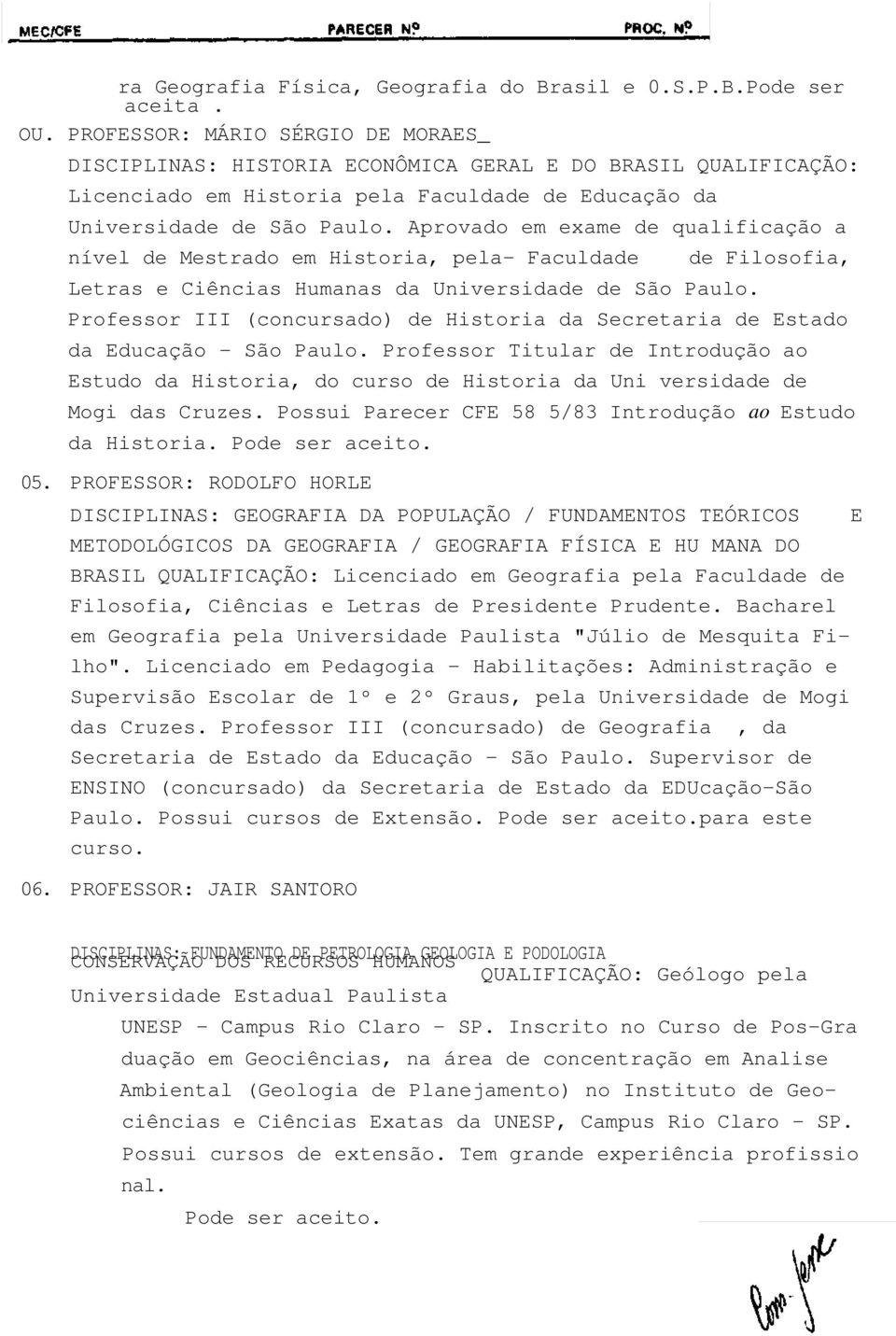 Aprovado em exame de qualificação a nível de Mestrado em Historia, pela- Faculdade Letras e Ciências Humanas da Universidade de São Paulo.