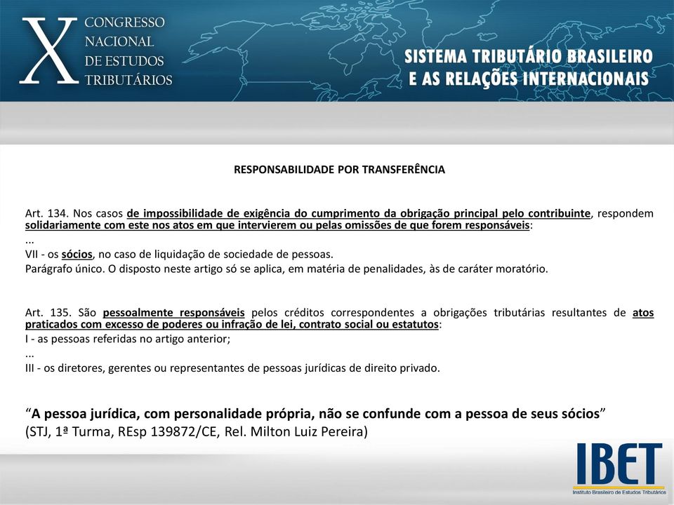 responsáveis:... VII - os sócios, no caso de liquidação de sociedade de pessoas. Parágrafo único. O disposto neste artigo só se aplica, em matéria de penalidades, às de caráter moratório. Art. 135.