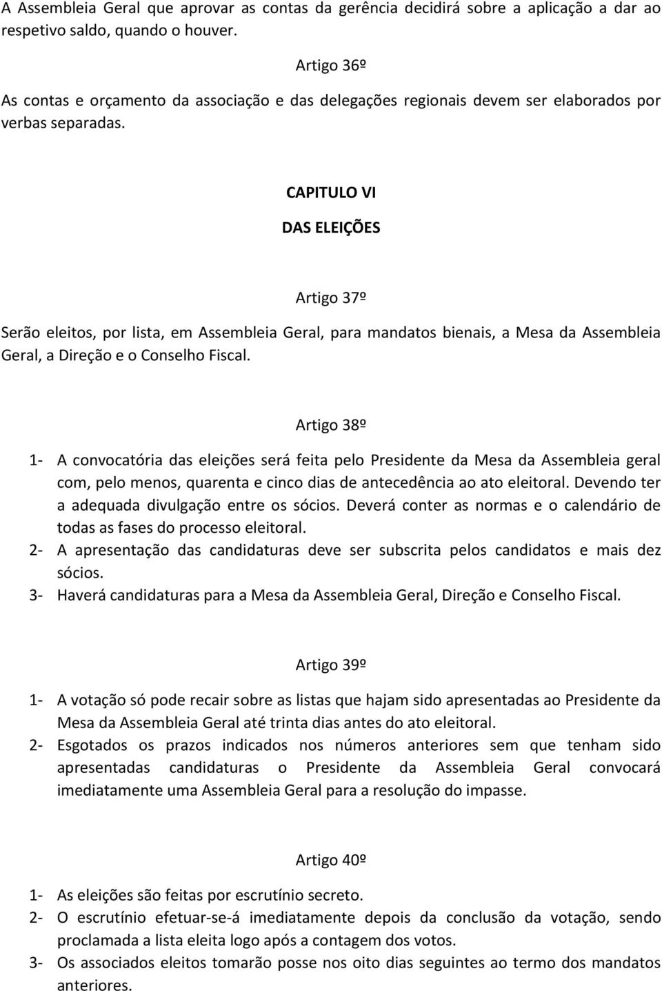 CAPITULO VI DAS ELEIÇÕES Artigo 37º Serão eleitos, por lista, em Assembleia Geral, para mandatos bienais, a Mesa da Assembleia Geral, a Direção e o Conselho Fiscal.