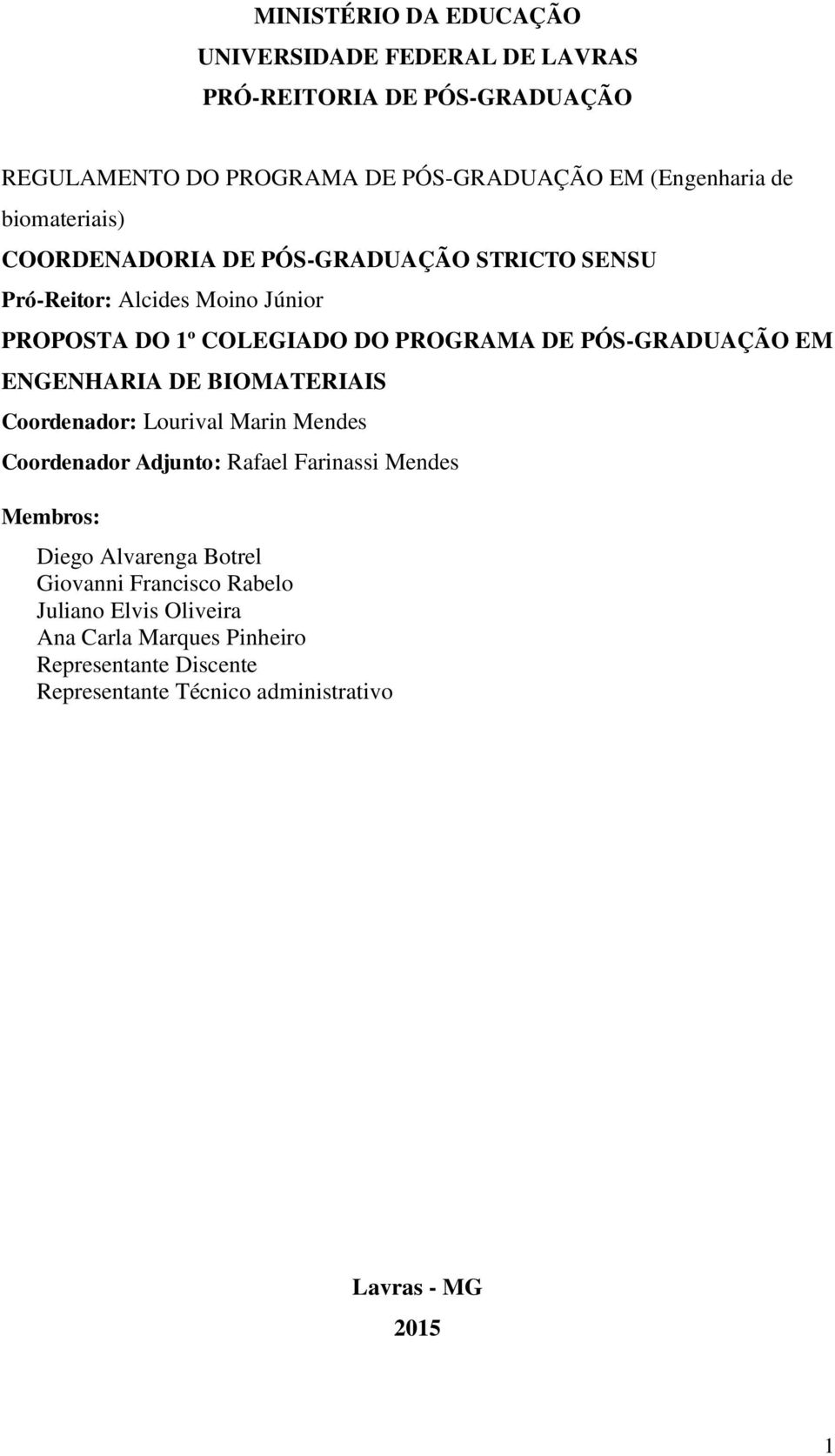 EM ENGENHARIA DE BIOMATERIAIS Coordenador: Lourival Marin Mendes Coordenador Adjunto: Rafael Farinassi Mendes Membros: Diego Alvarenga Botrel