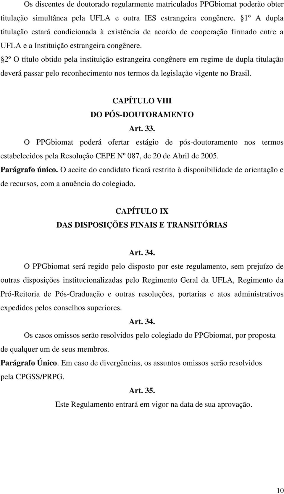 2º O título obtido pela instituição estrangeira congênere em regime de dupla titulação deverá passar pelo reconhecimento nos termos da legislação vigente no Brasil.