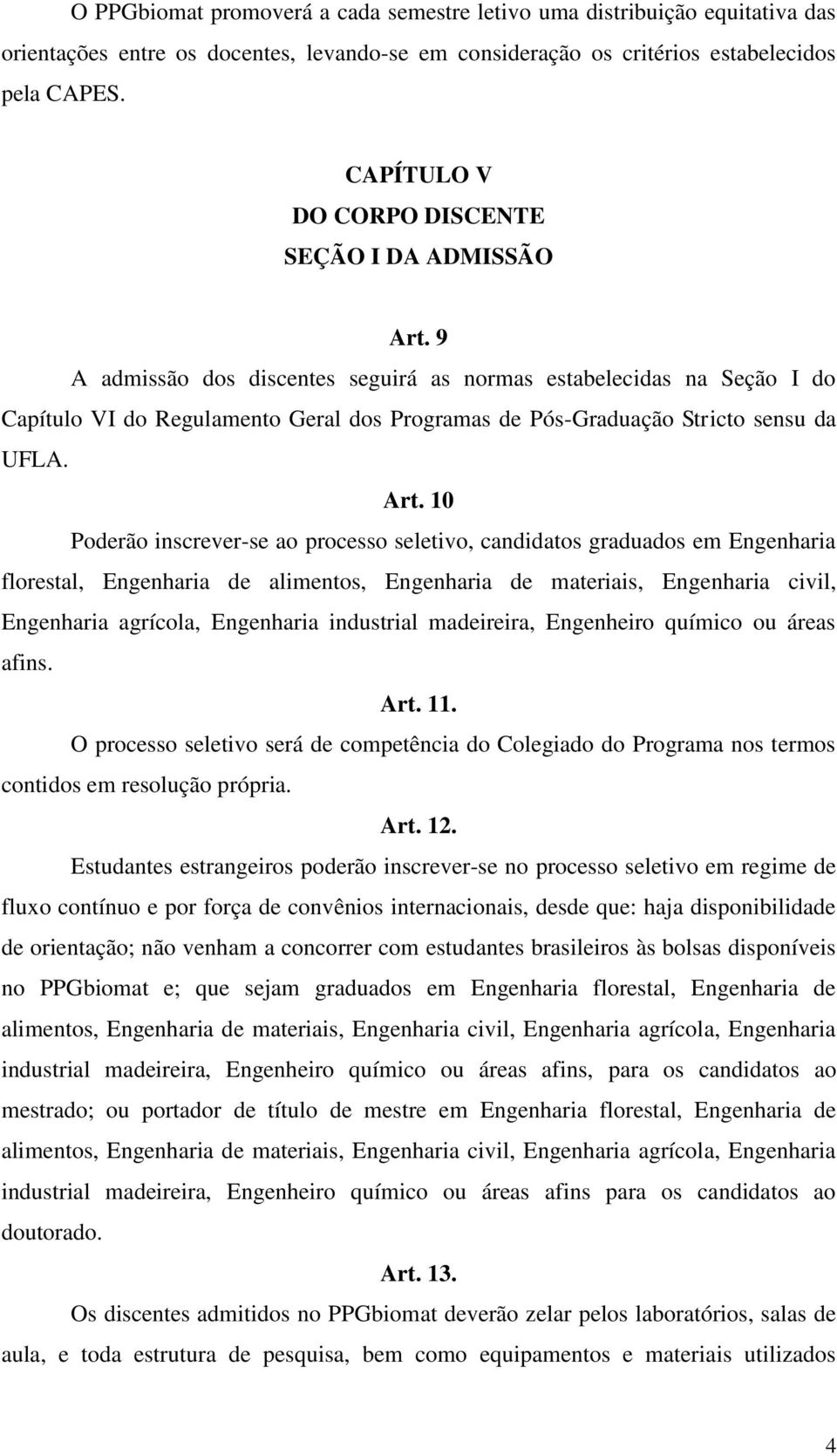 9 A admissão dos discentes seguirá as normas estabelecidas na Seção I do Capítulo VI do Regulamento Geral dos Programas de Pós-Graduação Stricto sensu da UFLA. Art.