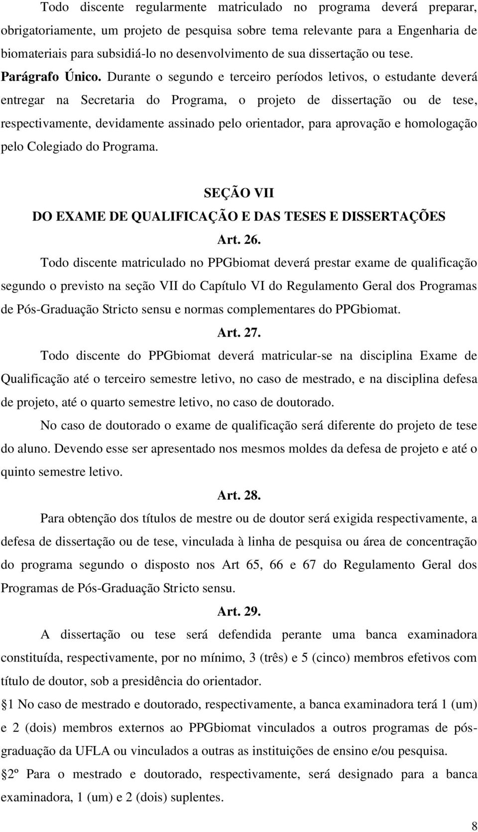 Durante o segundo e terceiro períodos letivos, o estudante deverá entregar na Secretaria do Programa, o projeto de dissertação ou de tese, respectivamente, devidamente assinado pelo orientador, para