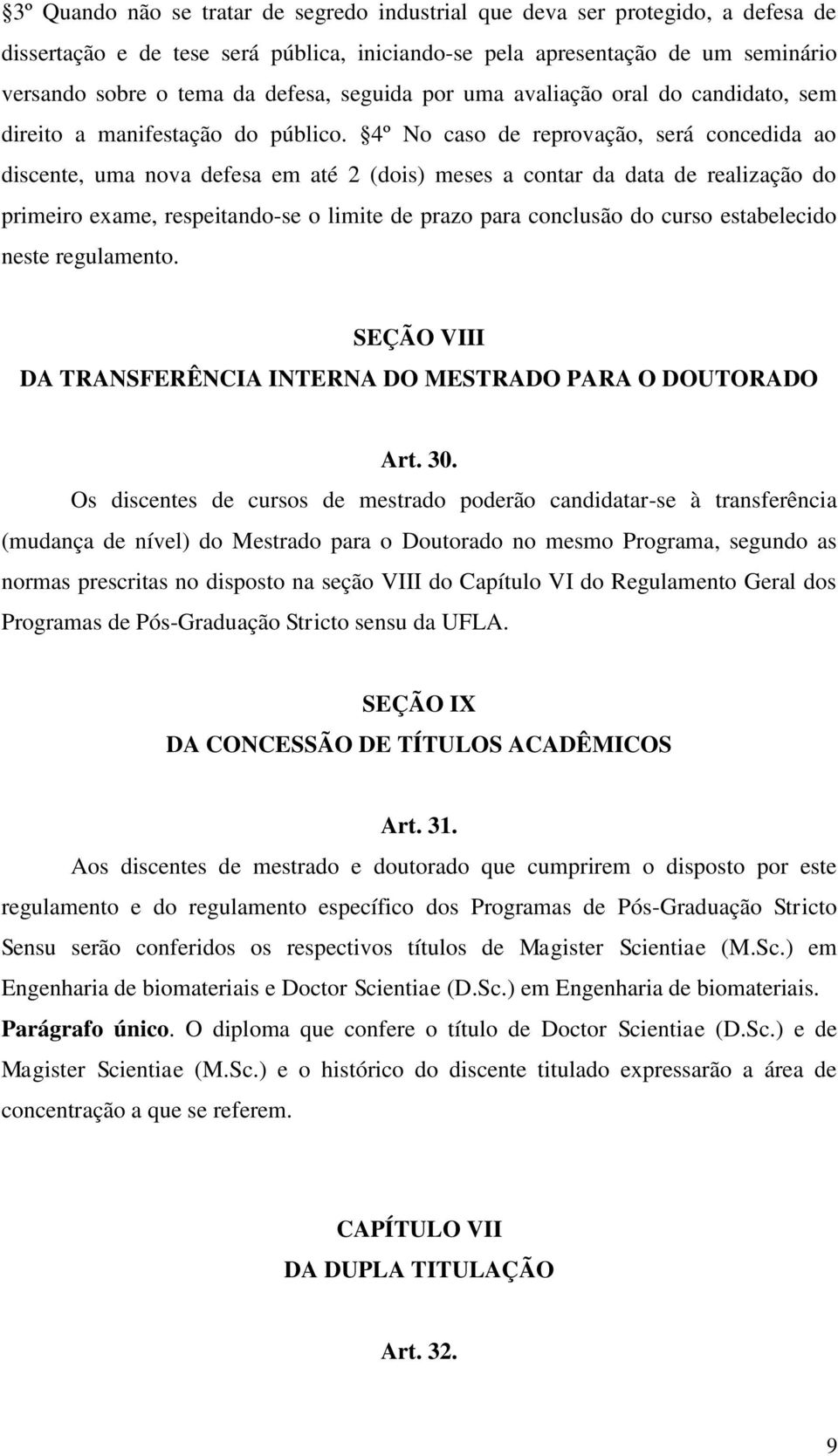 4º No caso de reprovação, será concedida ao discente, uma nova defesa em até 2 (dois) meses a contar da data de realização do primeiro exame, respeitando-se o limite de prazo para conclusão do curso