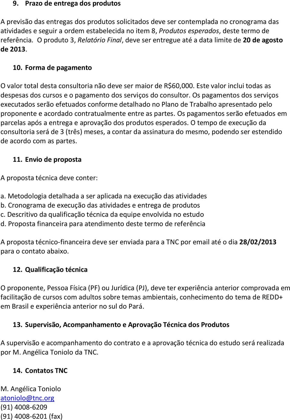 Este valor inclui todas as despesas dos cursos e o pagamento dos serviços do consultor.