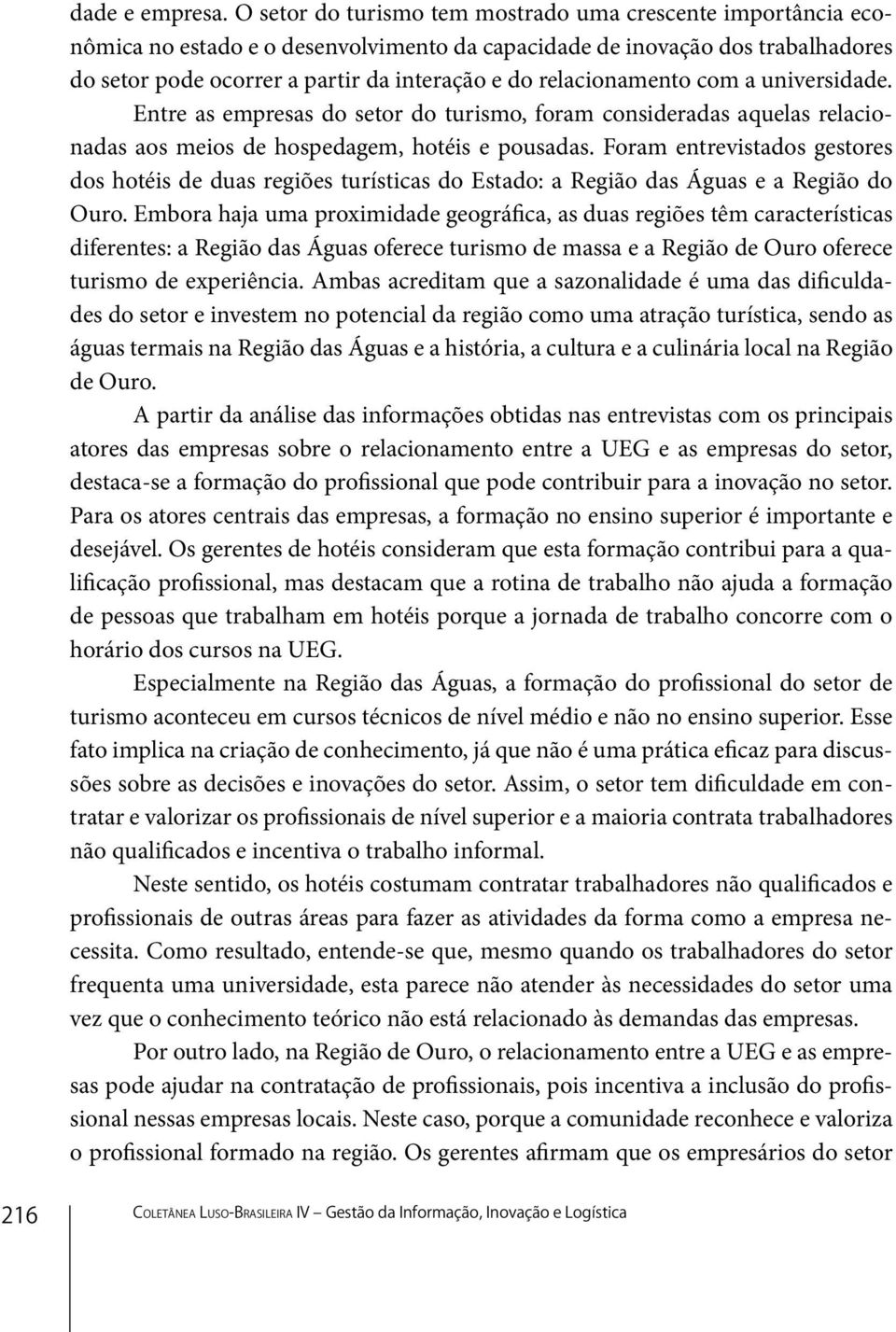 relacionamento com a universidade. Entre as empresas do setor do turismo, foram consideradas aquelas relacionadas aos meios de hospedagem, hotéis e pousadas.