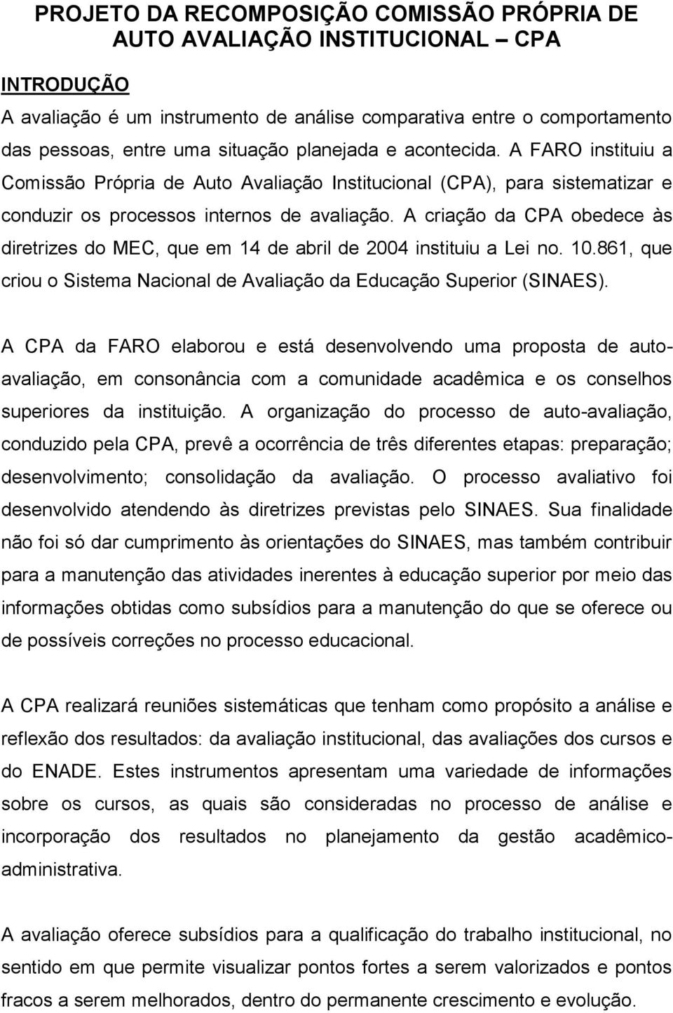 A criação da CPA obedece às diretrizes do MEC, que em 14 de abril de 2004 instituiu a Lei no. 10.861, que criou o Sistema Nacional de Avaliação da Educação Superior (SINAES).