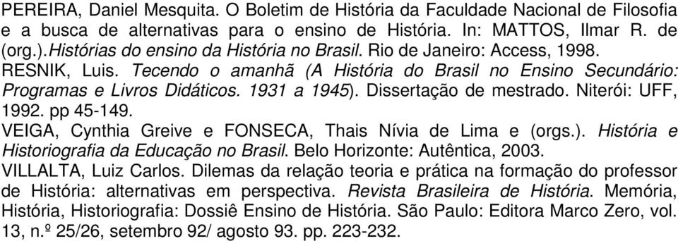 Dissertação de mestrado. Niterói: UFF, 1992. pp 45-149. VEIGA, Cynthia Greive e FONSECA, Thais Nívia de Lima e (orgs.). História e Historiografia da Educação no Brasil.