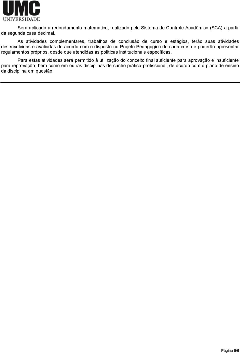 Pedagógico de cada curso e poderão apresentar regulamentos próprios, desde que atendidas as políticas institucionais específicas.