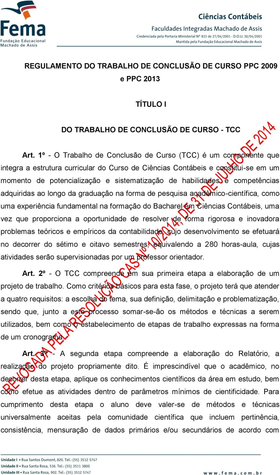 habilidades e competências adquiridas ao longo da graduação na forma de pesquisa acadêmico-científica, como uma experiência fundamental na formação do Bacharel em Ciências Contábeis, uma vez que